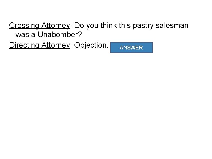 Crossing Attorney: Do you think this pastry salesman was a Unabomber? Directing Attorney: Objection.