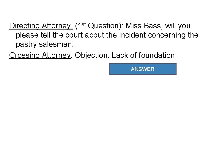 Directing Attorney (1 st Question): Miss Bass, will you please tell the court about