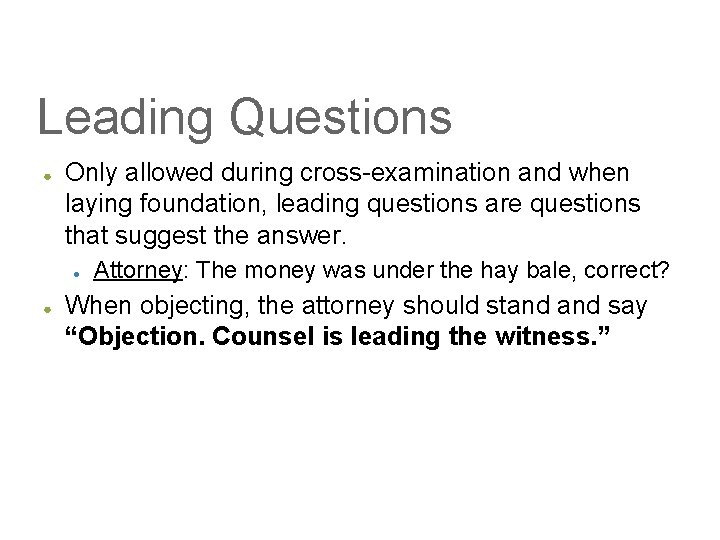 Leading Questions ● Only allowed during cross-examination and when laying foundation, leading questions are