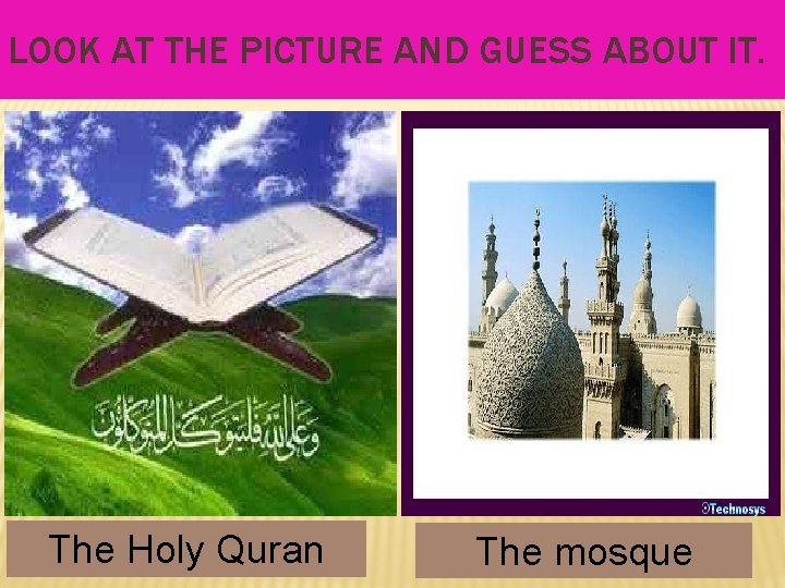 LOOK AT THE PICTURE AND GUESS ABOUT IT. The Holy Quran The mosque 