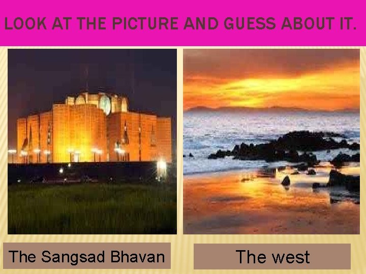 LOOK AT THE PICTURE AND GUESS ABOUT IT. The Sangsad Bhavan The west 