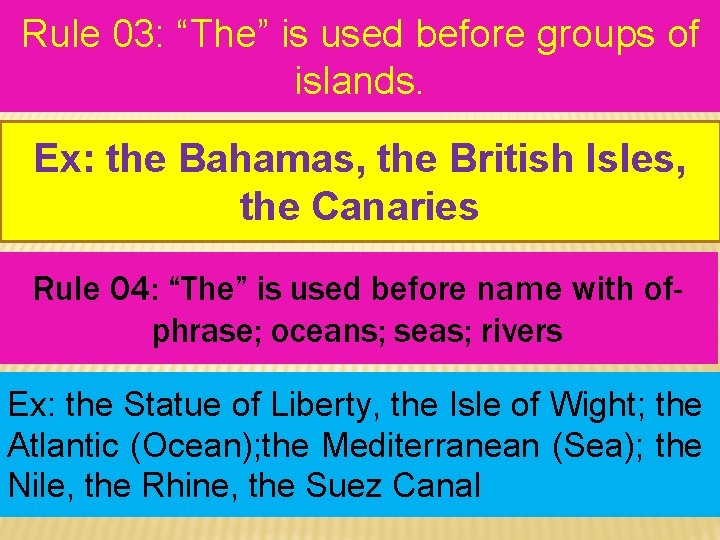 Rule 03: “The” is used before groups of islands. Ex: the Bahamas, the British