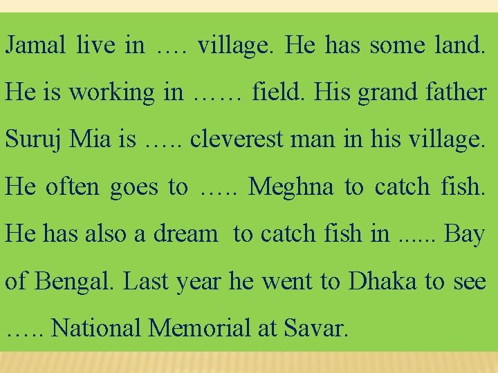 Jamal live in …. village. He has some land. He is working in ……