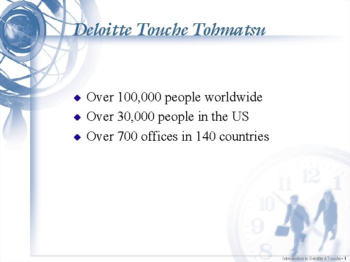 Deloitte Touche Tohmatsu u Over 100, 000 people worldwide Over 30, 000 people in