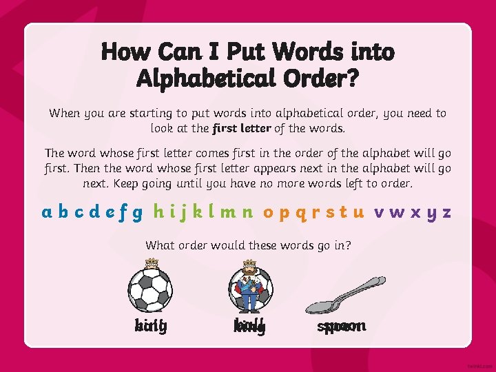 How Can I Put Words into Alphabetical Order? When you are starting to put