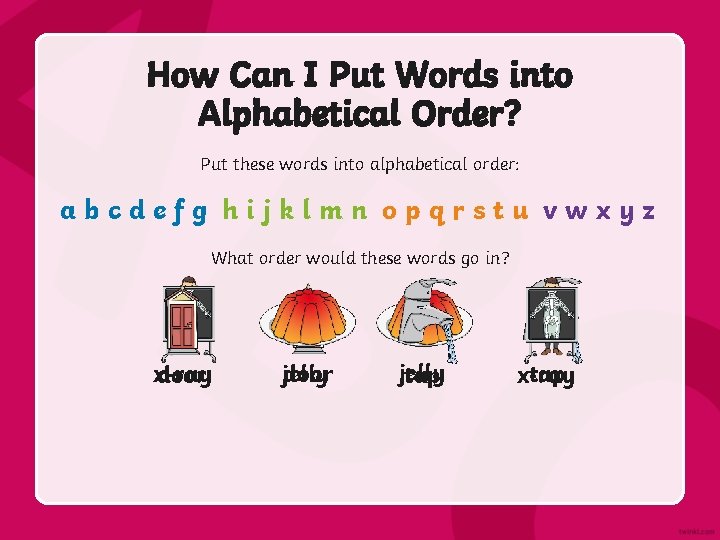 How Can I Put Words into Alphabetical Order? Put these words into alphabetical order: