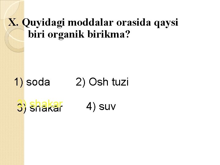 X. Quyidagi moddalar orasida qaysi biri organik birikma? 1) soda 3) 3) shakar 2)