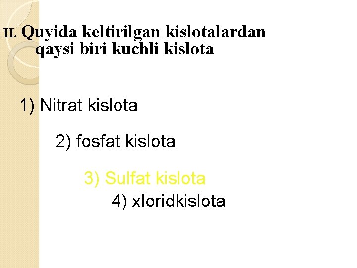 II. Quyida keltirilgan kislotalardan qaysi biri kuchli kislota 1) Nitrat kislota 2) fosfat kislota