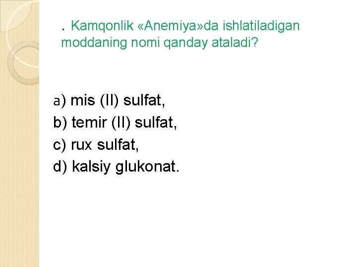 . Kamqonlik «Anemiya» da ishlatiladigan moddaning nomi qanday ataladi? а) mis (II) sulfat, b)