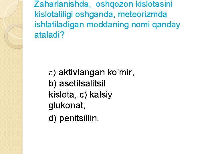 Zaharlanishda, oshqozon kislotasini kislotaliligi oshganda, meteorizmda ishlatiladigan moddaning nomi qanday ataladi? а) aktivlangan ko’mir,