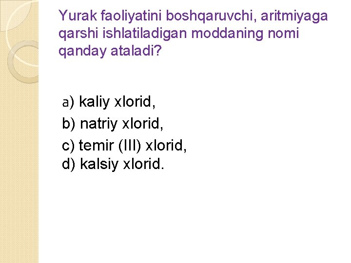 Yurak faoliyatini boshqaruvchi, aritmiyaga qarshi ishlatiladigan moddaning nomi qanday ataladi? а) kaliy xlorid, b)