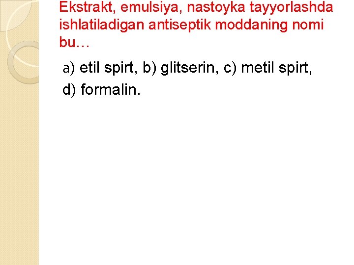 Ekstrakt, emulsiya, nastoyka tayyorlashda ishlatiladigan antiseptik moddaning nomi bu… а) etil spirt, b) glitserin,