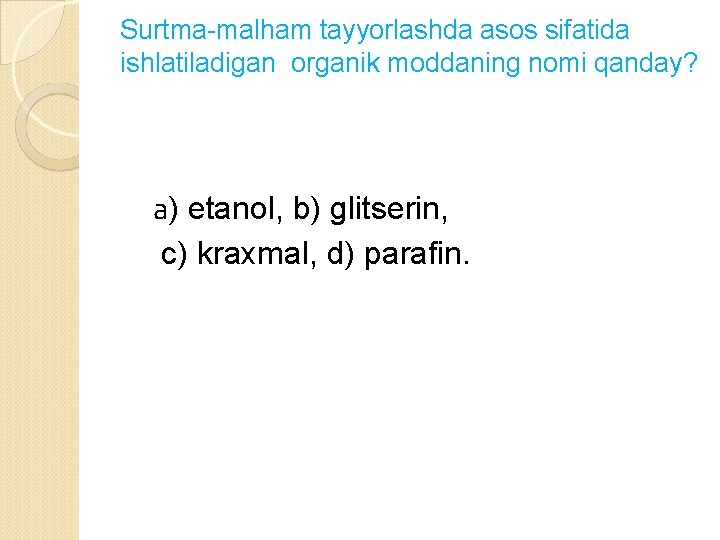 Surtma-malham tayyorlashda asos sifatida ishlatiladigan organik moddaning nomi qanday? а) etanol, b) glitserin, c)