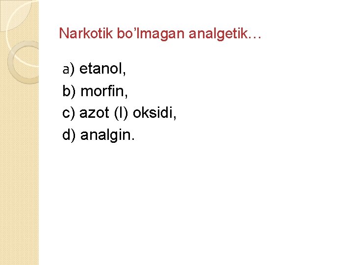 Narkotik bo’lmagan analgetik… а) etanol, b) morfin, c) azot (I) oksidi, d) analgin. 