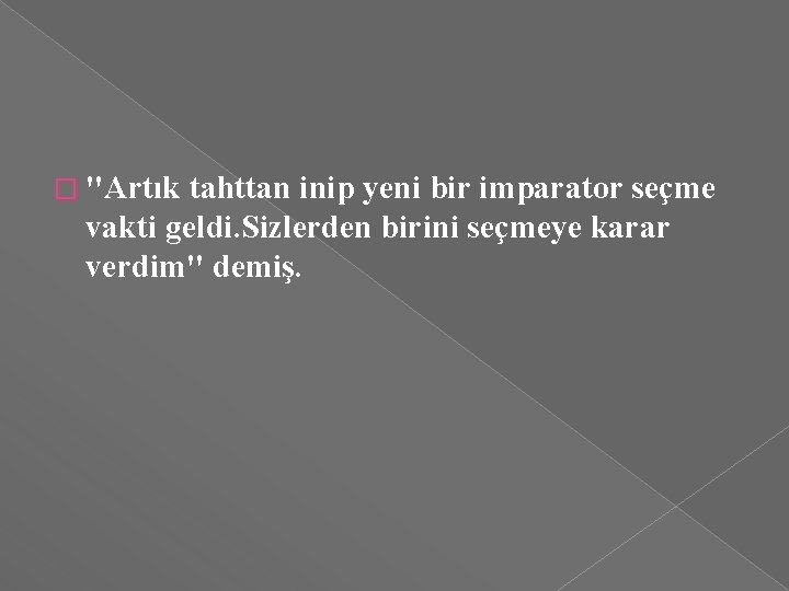 � "Artık tahttan inip yeni bir imparator seçme vakti geldi. Sizlerden birini seçmeye karar