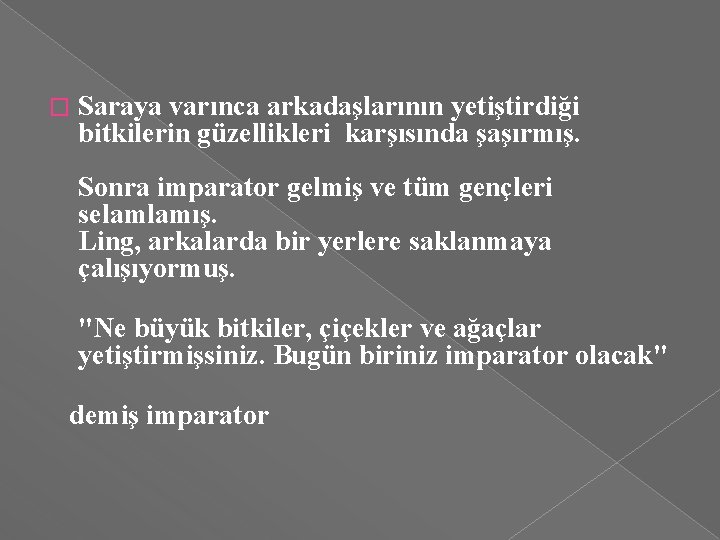 � Saraya varınca arkadaşlarının yetiştirdiği bitkilerin güzellikleri karşısında şaşırmış. Sonra imparator gelmiş ve tüm