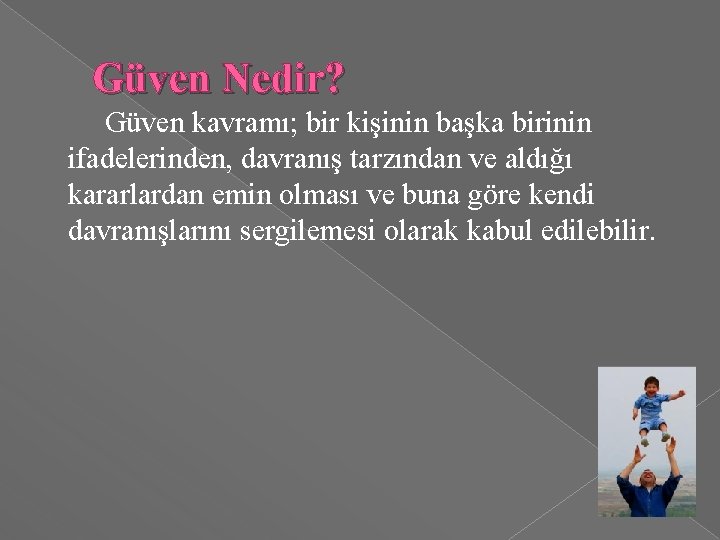  Güven Nedir? Güven kavramı; bir kişinin başka birinin ifadelerinden, davranış tarzından ve aldığı