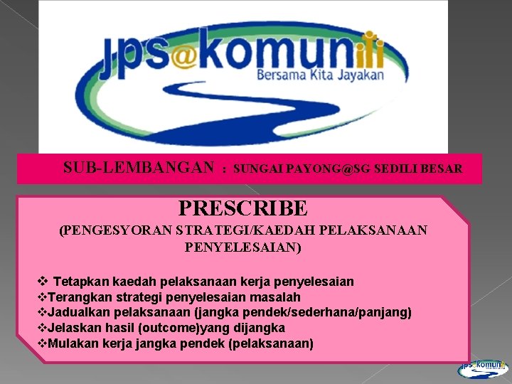 SUB-LEMBANGAN : SUNGAI PAYONG@SG SEDILI BESAR PRESCRIBE (PENGESYORAN STRATEGI/KAEDAH PELAKSANAAN PENYELESAIAN) v Tetapkan kaedah