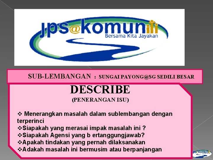 SUB-LEMBANGAN : SUNGAI PAYONG@SG SEDILI BESAR DESCRIBE (PENERANGAN ISU) v Menerangkan masalah dalam sublembangan