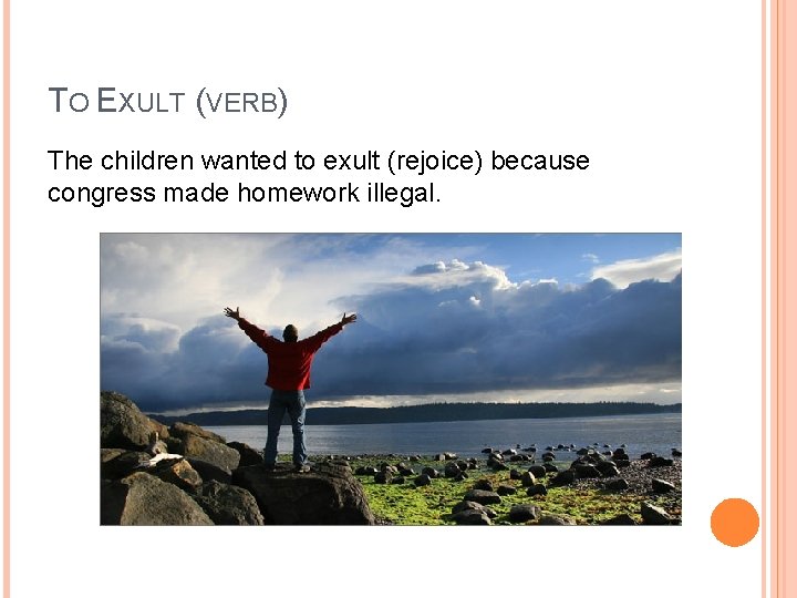 TO EXULT (VERB) The children wanted to exult (rejoice) because congress made homework illegal.