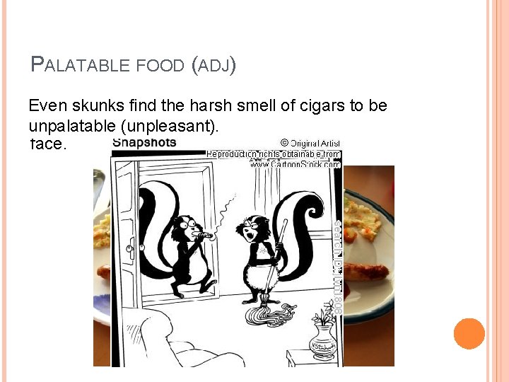 PALATABLE FOOD (ADJ) In order to make Even skunks find the meal harshmore smellpalatable