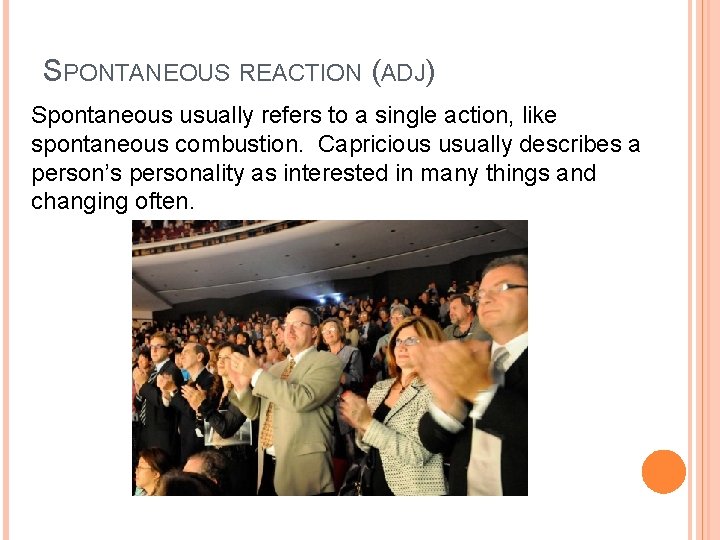 SPONTANEOUS REACTION (ADJ) Spontaneous usually refers a single action, like The audience’s decision to