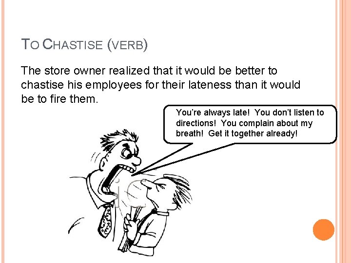 TO CHASTISE (VERB) The store owner realized that it would be better to chastise