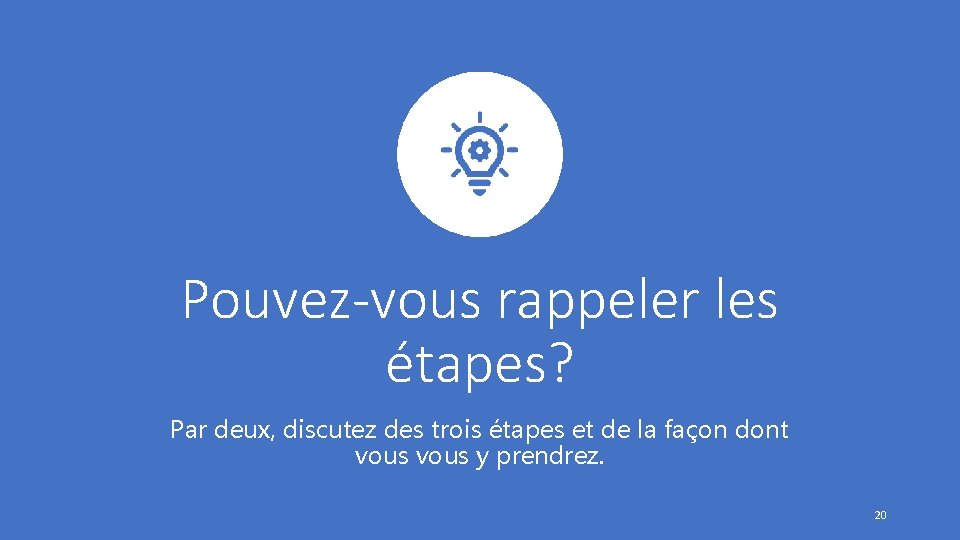 Pouvez-vous rappeler les étapes? Par deux, discutez des trois étapes et de la façon