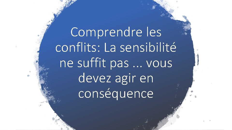 Comprendre les conflits: La sensibilité ne suffit pas. . . vous devez agir en