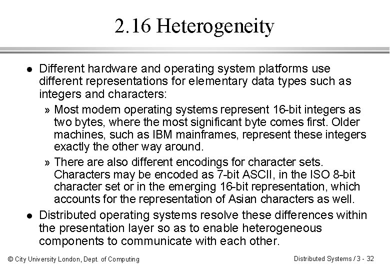 2. 16 Heterogeneity l l Different hardware and operating system platforms use different representations