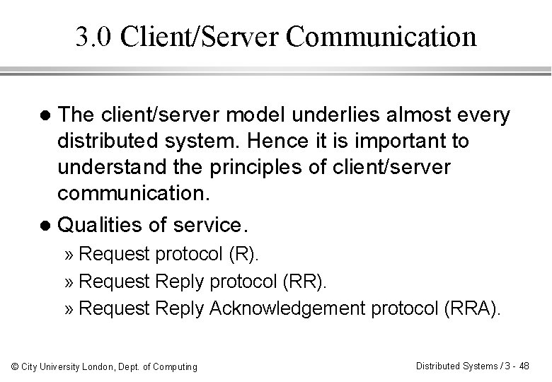 3. 0 Client/Server Communication The client/server model underlies almost every distributed system. Hence it