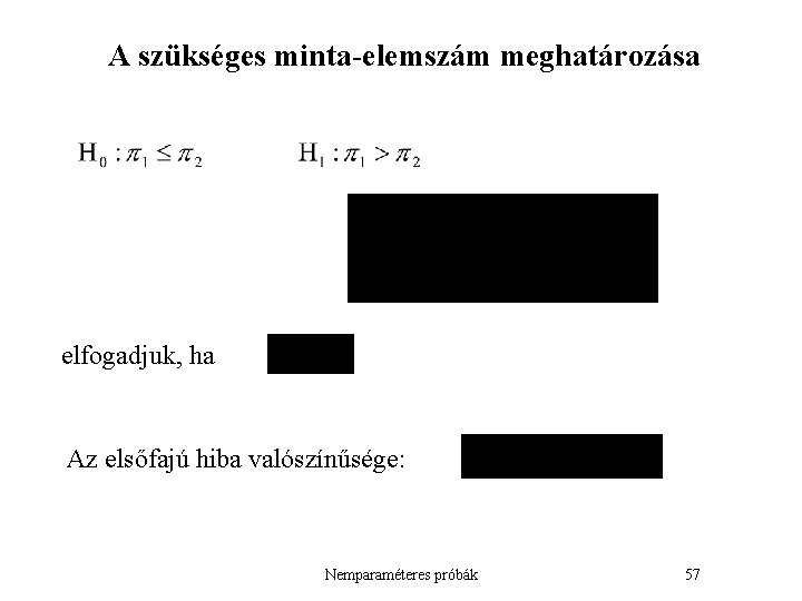 A szükséges minta-elemszám meghatározása elfogadjuk, ha Az elsőfajú hiba valószínűsége: Nemparaméteres próbák 57 