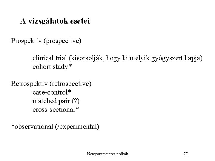 A vizsgálatok esetei Prospektív (prospective) clinical trial (kisorsolják, hogy ki melyik gyógyszert kapja) cohort