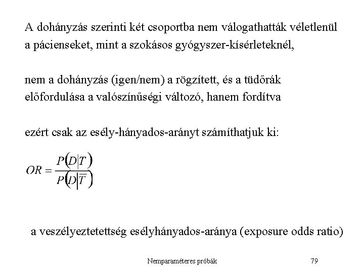 A dohányzás szerinti két csoportba nem válogathatták véletlenül a pácienseket, mint a szokásos gyógyszer-kísérleteknél,