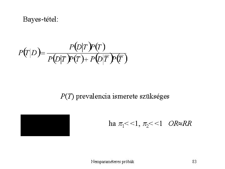 Bayes-tétel: P(T) prevalencia ismerete szükséges ha 1< <1, 2< <1 OR RR Nemparaméteres próbák