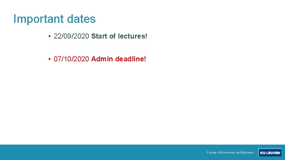 Important dates • 22/09/2020 Start of lectures! • 07/10/2020 Admin deadline! Faculty of Economics