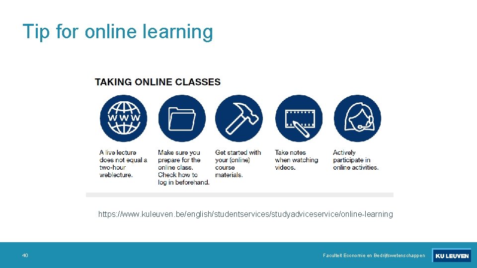 Tip for online learning https: //www. kuleuven. be/english/studentservices/studyadviceservice/online-learning 40 Faculteit Economie en Bedrijfswetenschappen 