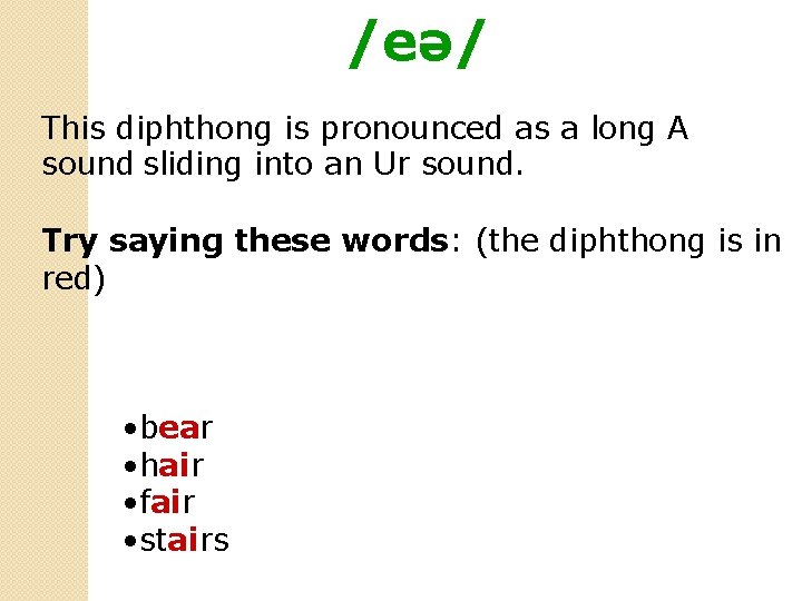 /eə/ This diphthong is pronounced as a long A sound sliding into an Ur