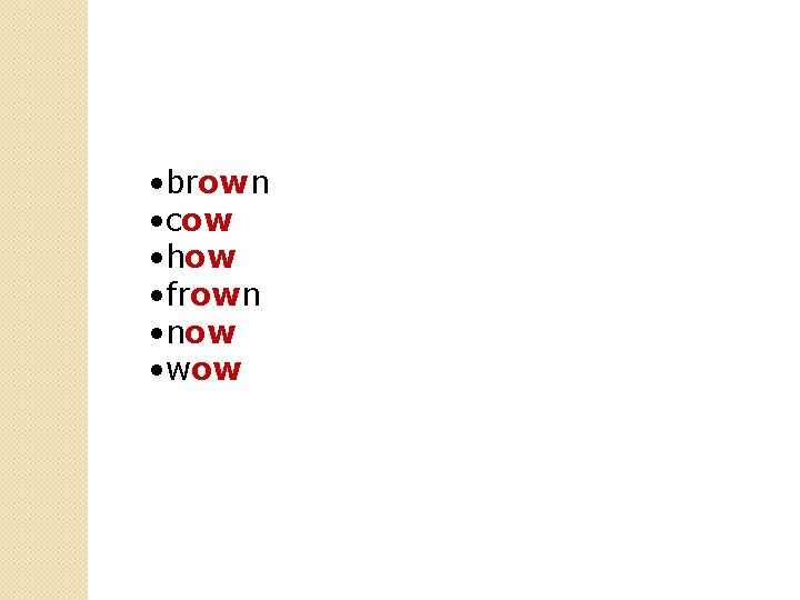  • brown • cow • how • frown • now • wow 