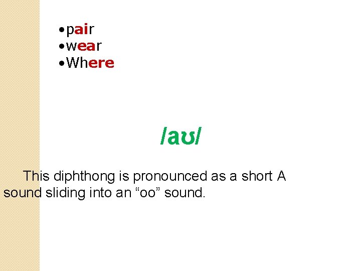  • pair • wear • Where /aʊ/ This diphthong is pronounced as a