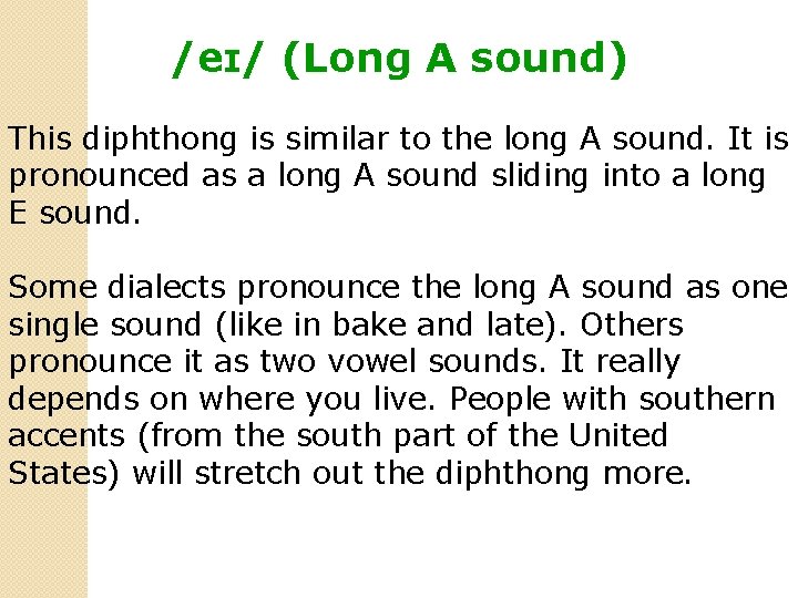 /eɪ/ (Long A sound) This diphthong is similar to the long A sound. It