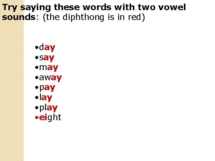 Try saying these words with two vowel sounds: (the diphthong is in red) •