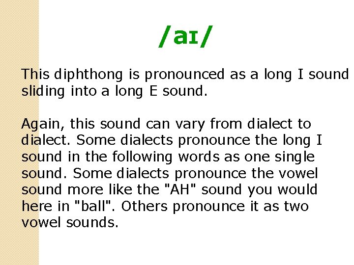 /aɪ/ This diphthong is pronounced as a long I sound sliding into a long