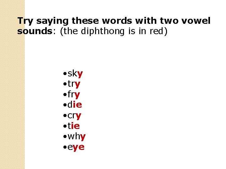 Try saying these words with two vowel sounds: (the diphthong is in red) •