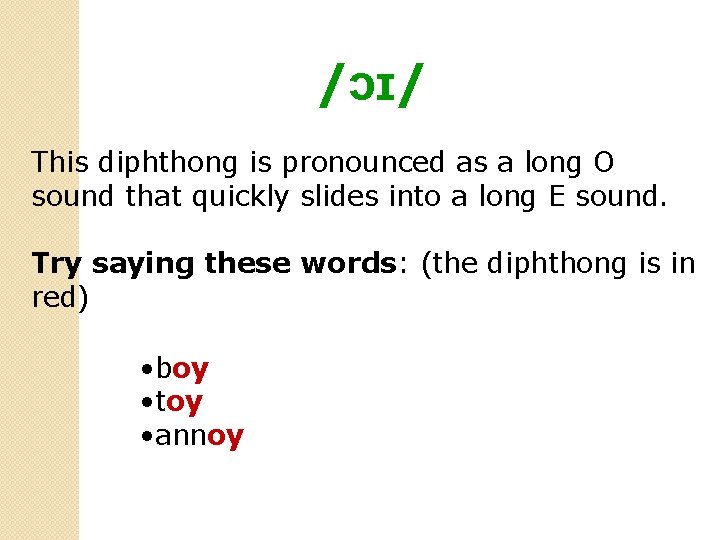 /ɔɪ/ This diphthong is pronounced as a long O sound that quickly slides into
