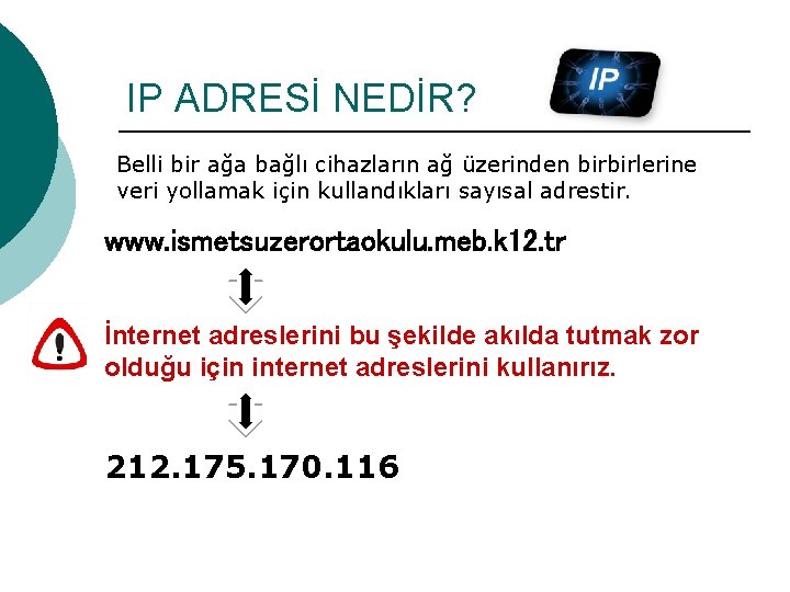IP ADRESİ NEDİR? Belli bir ağa bağlı cihazların ağ üzerinden birbirlerine veri yollamak için