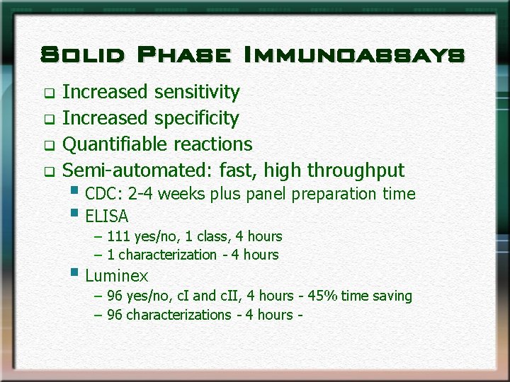 Solid Phase Immunoassays q q Increased sensitivity Increased specificity Quantifiable reactions Semi-automated: fast, high