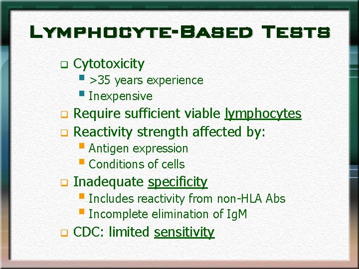 Lymphocyte-Based Tests q Cytotoxicity q q Require sufficient viable lymphocytes Reactivity strength affected by: