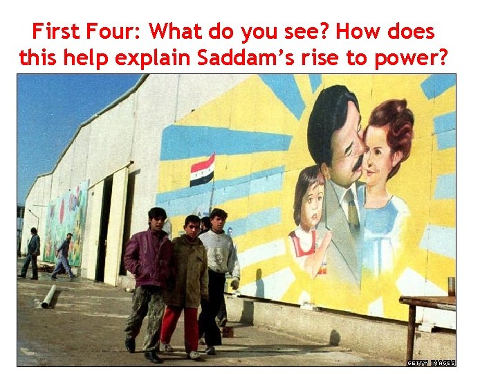 First Four: What do you see? How does this help explain Saddam’s rise to