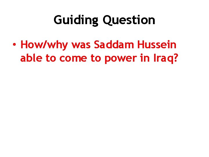 Guiding Question • How/why was Saddam Hussein able to come to power in Iraq?
